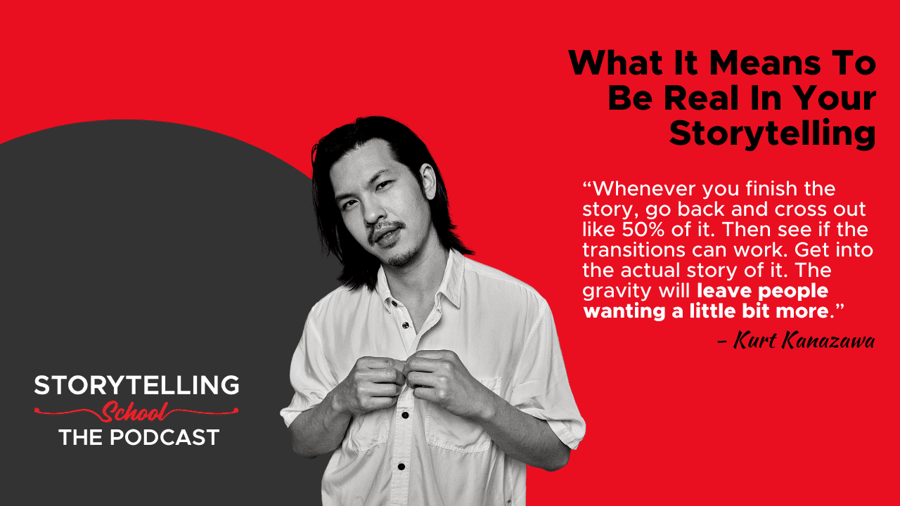 The image promotes a podcast episode titled "What It Means To Be Real In Your Storytelling," featuring a quote from Kurt Kanazawa over a stylized backdrop.